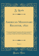 American Missionary Register, 1821, Vol. 1: Embracing the Principal Transactions of the Various Institutions for the Promulgation of Christian Knowledge; With the Proceedings at Large of the United Foreign Missionary Society (Classic Reprint)