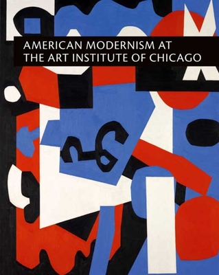 American Modernism at the Art Institute of Chicago: From World War I to 1955 - Barter, Judith A, and Oehler, Sarah Kelly (Contributions by), and Roberts, Ellen E (Contributions by)