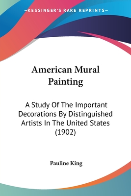 American Mural Painting: A Study Of The Important Decorations By Distinguished Artists In The United States (1902) - King, Pauline