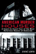 American Murder Houses: A Coast-To-Coast Tour of the Most Notorious Houses of Homicide