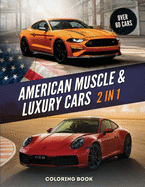 American Muscle And Luxury Cars Coloring Book: 2 Books In 1 - World's Greatest Vintage And Modern Vehicles. Hours Of Fun And Education For Kids And Adults.