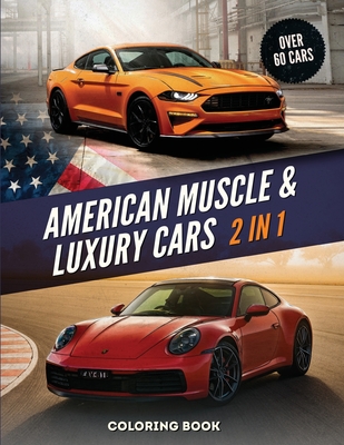 American Muscle And Luxury Cars Coloring Book: 2 Books In 1 - World's Greatest Vintage And Modern Vehicles. Hours Of Fun And Education For Kids And Adults. - Design, Cool