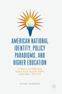 American National Identity, Policy Paradigms, and Higher Education: A History of the Relationship Between Higher Education and the United States, 1862-2015