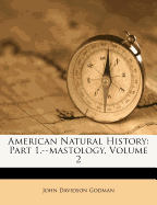 American Natural History: Part 1.--Mastology, Volume 2