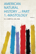 American Natural History ...: Part 1.-Mastology