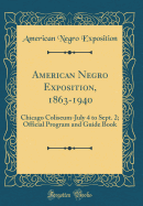 American Negro Exposition, 1863-1940: Chicago Coliseum-July 4 to Sept. 2; Official Program and Guide Book (Classic Reprint)