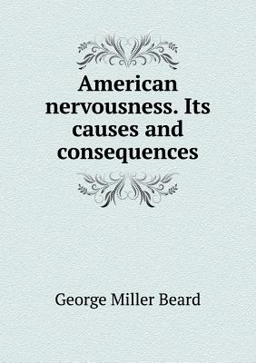 American Nervousness. Its Causes and Consequences - Beard, George Miller