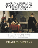 American Notes for General Circulation. by: Charles Dickens. / Travelogue