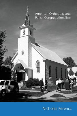 American Orthodoxy and Parish Congregationalism - Ferencz, Nicholas