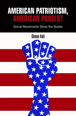 American Patriotism, American Protest: Social Movements Since the Sixties - Hall, Simon