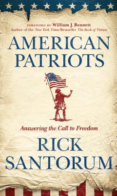 American Patriots: Answering the Call to Freedom - Santorum, Rick, and Bennett, William J, Dr. (Foreword by)
