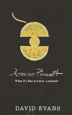 American Peasant: What it's like to know, a memoir - Evans, David