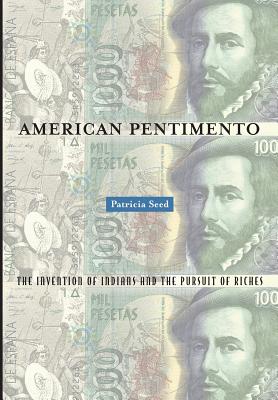 American Pentimento: The Invention of Indians and the Pursuit of Riches Volume 7 - Seed, Patricia