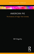 American Pie: The Anatomy of Vulgar Teen Comedy