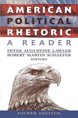 American Political Rhetoric: A Reader - Lawler, Peter Augustine (Editor), and Schaefer, Martin (Editor), and Schaefer, Robert Martin (Editor)