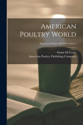 American Poultry World; v.8: no.5 - Curtis, Grant M, and American Poultry Publishing Company (Creator)