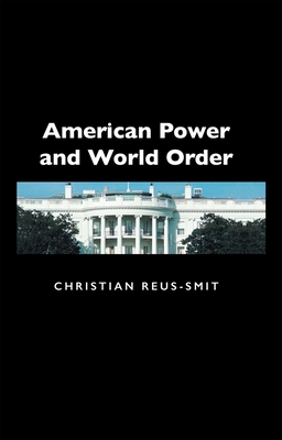 American Power and World Order - Smit, Christian Reus