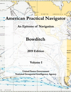 American Practical Navigator An Epitome of Navigation Bowditch 2019 Edition Volume I