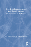 American Presidents and the United Nations: Internationalism in the Balance