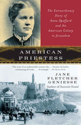 American Priestess: The Extraordinary Story of Anna Spafford and the American Colony in Jerusalem - Geniesse, Jane Fletcher