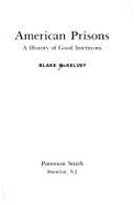 American Prisons: A History of Good Intentions