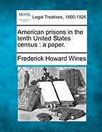 American Prisons in the Tenth United States Census: A Paper. - Wines, Frederick Howard