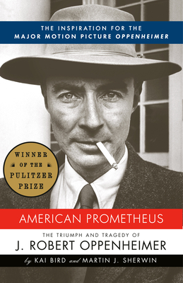 American Prometheus: The Inspiration for the Major Motion Picture Oppenheimer - Bird, Kai, and Sherwin, Martin J