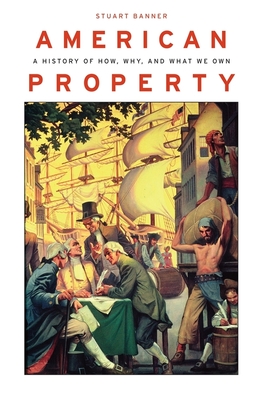 American Property: A History of How, Why, and What We Own - Banner, Stuart