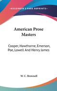 American Prose Masters: Cooper, Hawthorne, Emerson, Poe, Lowell And Henry James