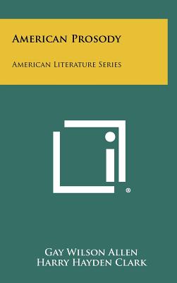 American Prosody: American Literature Series - Allen, Gay Wilson, and Clark, Harry Hayden (Editor)