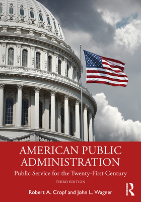 American Public Administration: Public Service for the Twenty-First Century - Cropf, Robert a, and Wagner, John L