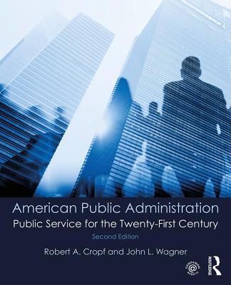 American Public Administration: Public Service for the Twenty-First Century - Cropf, Robert A., and Wagner, John L.