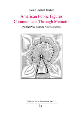 American Public Figures Communicate Through Memoirs: Pulitzer Prize Winning Autobiographies - Fischer, Heinz-Dietrich