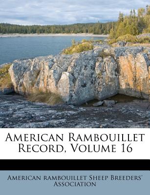 American Rambouillet Record, Volume 16 - American Rambouillet Sheep Breeders' Ass (Creator), and American Rambouillet Sheep Breeders' as (Creator)