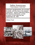 American Republicanism--Its Success, Its Perils, and the Duty of Its Present Supporters: Sermon Delivered Before the Citizens of Brandon, on the Occasion of the National Fast, September 26, 1861.