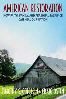 American Restoration: How Faith, Family, and Personal Sacrifice Can Heal Our Nation - Goeglein, Timothy S, and Osten, Craig