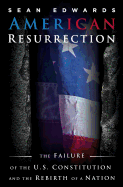 American Resurrection: The Failure of the U.S. Constitution and the Rebirth of a Nation