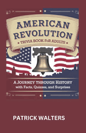 American Revolution Trivia Book for Adults: A Journey Through History with Facts, Quizzes, And Surprises.