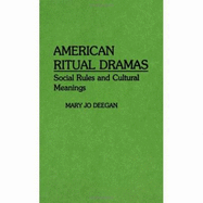 American Ritual Dramas: Social Rules and Cultural Meanings - Deegan, Mary Jo