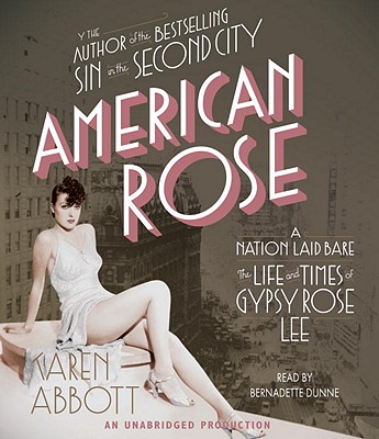 American Rose: A Nation Laid Bare: The Life and Times of Gypsy Rose Lee - Abbott, Karen, and Dunne, Bernadette (Read by)