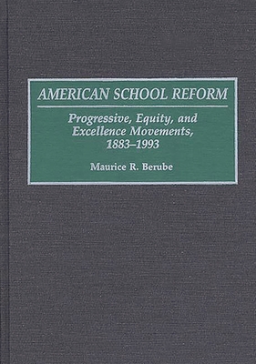 American School Reform: Progressive, Equity, and Excellence Movements, 1883-1993 - Berube, Maurice R, and Berube, Maruice R