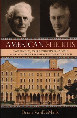 American Sheikhs: Two Families, Four Generations, and the Story of America's Influence in the Middle East - Vandemark, Brian