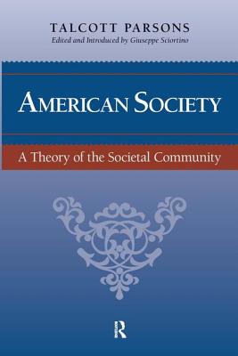 American Society: A Theory of Societal Community - Parsons, Talcott, and Sciortino, Giuseppe, and Alexander, Jeffrey C