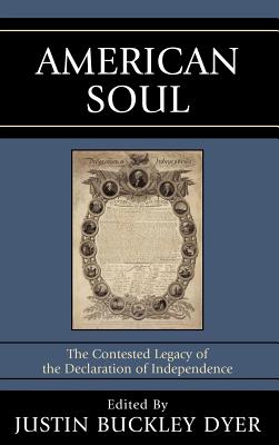 American Soul: The Contested Legacy of the Declaration of Independence - Dyer, Justin Buckley (Editor), and David L Boren, Former U S Senator Pre (Foreword by)