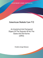American Statute Law V2: An Analytical And Compared Digest Of The Statutes Of All The States And Territories (1892)