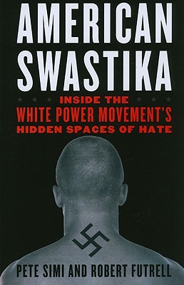 American Swastika: Inside the White Power Movement's Hidden Spaces of Hate - Simi, Pete, and Futrell, Robert