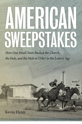 American Sweepstakes: How One Small State Bucked the Church, the Feds, and the Mob to Usher in the Lottery Age - Flynn, Kevin