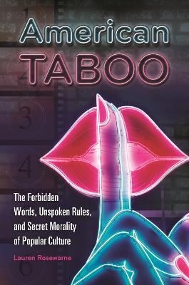 American Taboo: The Forbidden Words, Unspoken Rules, and Secret Morality of Popular Culture - Rosewarne, Lauren