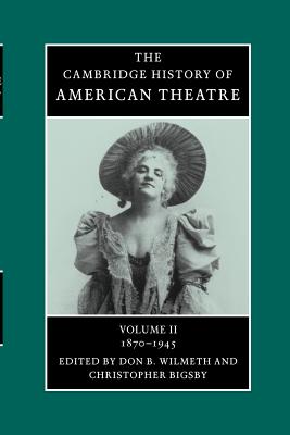 American Theatre: 1870-1945 - Wilmeth, Don B (Editor), and Bigsby, Christopher (Editor)