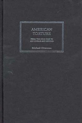 American Torture: From the Cold War to Abu Ghraib and Beyond - Otterman, Michael